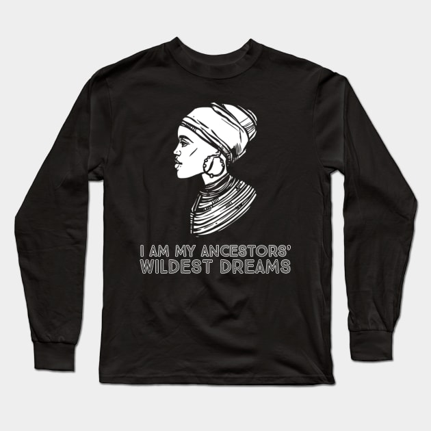 I Am My Ancestors' Wildest Dreams, African Woman, Black History, Quote Long Sleeve T-Shirt by UrbanLifeApparel